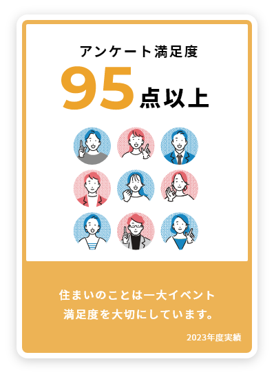 住まいのことは一大イベント満足度を大切にしています。